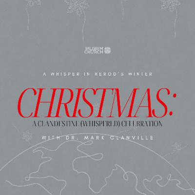 A Whisper in Herod’s Winter: Christmas as Clandestine Hope with Guest Dr. Mark Glanville