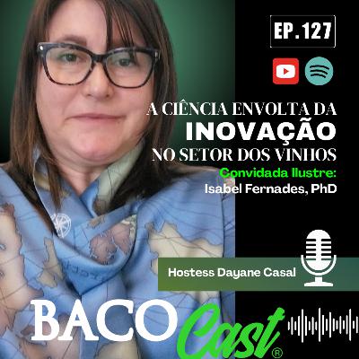 EP 127 A Ciência Envolta da Inovação no Setor dos Vinhos - Isabel Fernandes, PhD