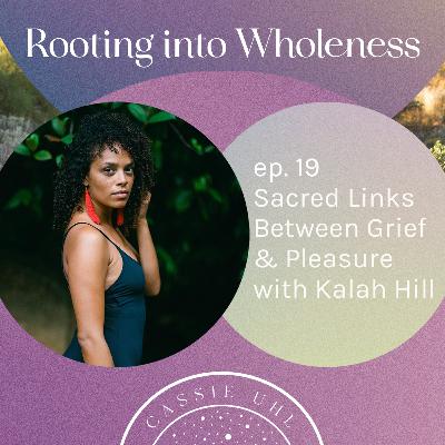 19 Sacred Links Between Grief & Pleasure with Kalah Hill