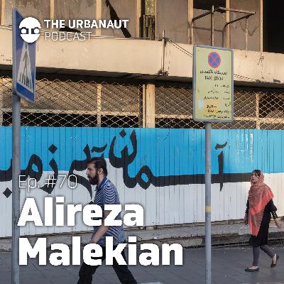 Ep. #70: Defamiliarizing Iran - Rethinking Urban Landscapes with Alireza Malekian