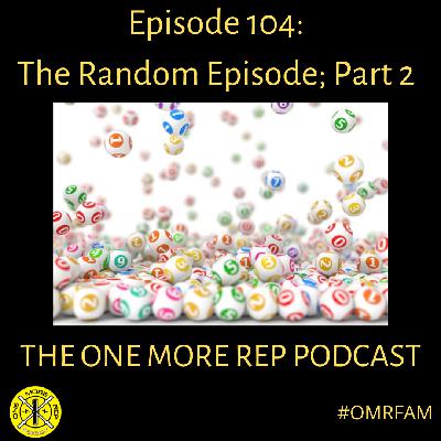 Episode 104: The Random Episode; Part II