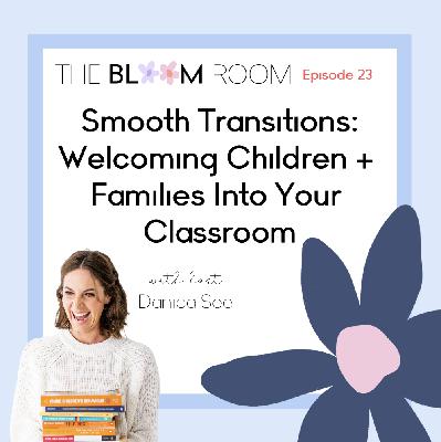 EP 23 | Smooth Transitions: Welcoming Children +  Families Into Your  Classroom