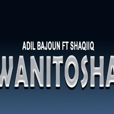 Adil Bajjoun ft Shaqiiq Al-jameel - WANITOSHA