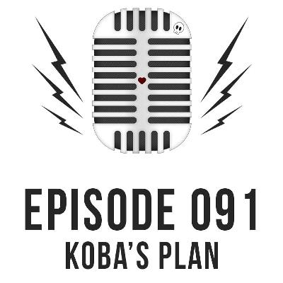 Episode 091 - Koba's Plan Episode 091 - Koba's Plan