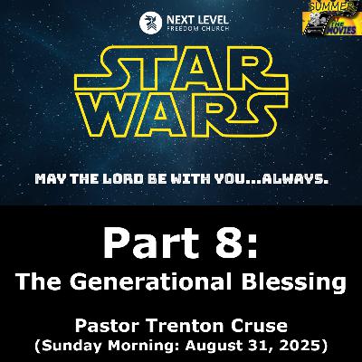 Star Wars Part 8: The Generational Blessing (8/31/25) Star Wars Part 8: The Generational Blessing (8/31/25)