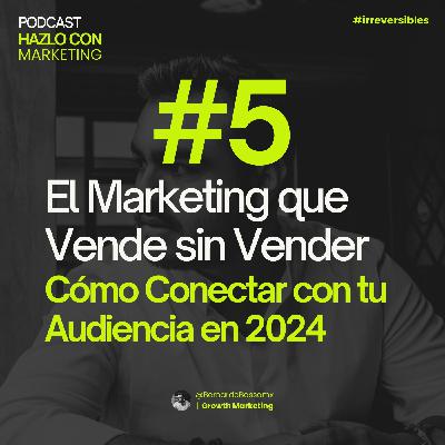 Ep. 05 El Marketing que Vende sin Vender: Cómo Conectar con tu Audiencia en 2024
