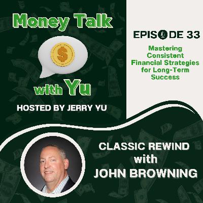 [Classic Rewind] Mastering Consistent Financial Strategies for Long-Term Success with John Browning