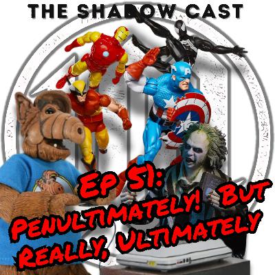 Penultimately!  But Really, Ultimately | The Shadow-Cast [Ep 51]