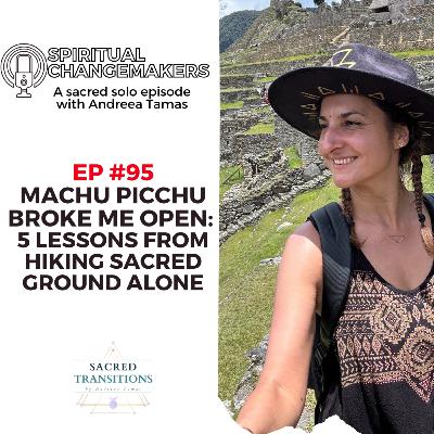 EP 95: Machu Picchu Broke Me Open: 5 Lessons from Hiking Sacred Ground Alone
