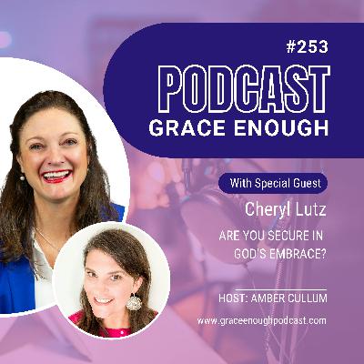 253: Are You Secure in  God’s Embrace? | Cheryl Lutz