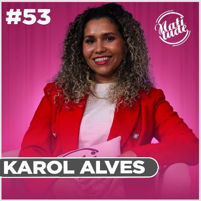 ABRAÇAR AS OPORTUNIDADES FEZ ELA ALAVANCAR SUA CARREIRA NO MUNDO NAIL | KAROL ALVES - NATITUDE #53