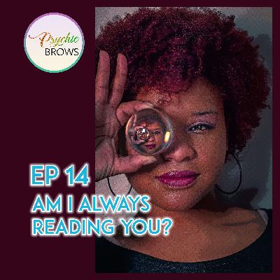 As a psychic, am I always reading you?
