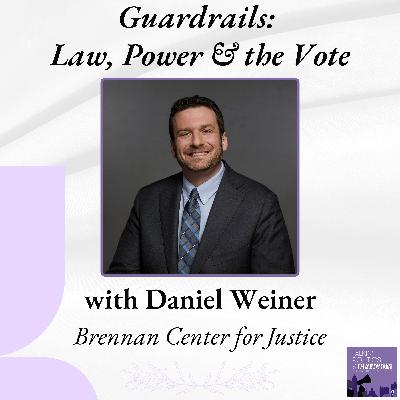 Guardrails of Democracy: Daniel Weiner of the Brennan Center on Authoritarianism, Election Integrity, and Legal Guardrails