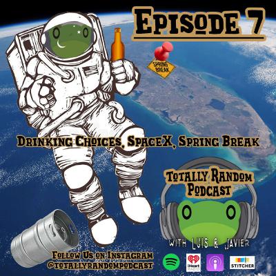 Episode 7-A Random Show About...Drinking Choices, Space X and Spring Break!