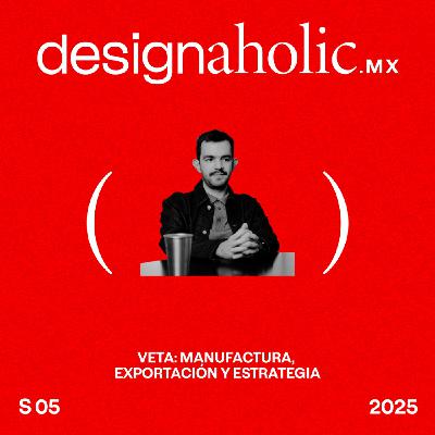 Veta: manufactura, exportación y estrategia - designaholic 213 - Rodrigo Mendoza