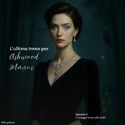 “L’ultimo treno per Ashwood Manor – Episodio 4: L’orologio fermo alle 23:47"