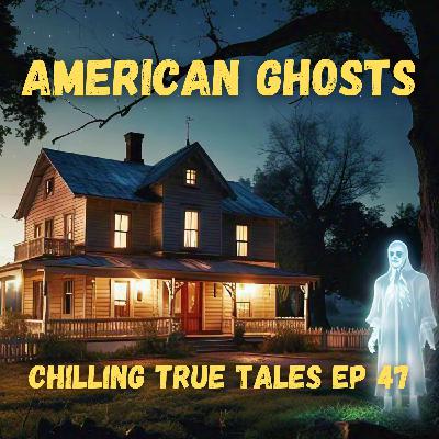 Chilling True Tales - Ep 47 - American Ghosts