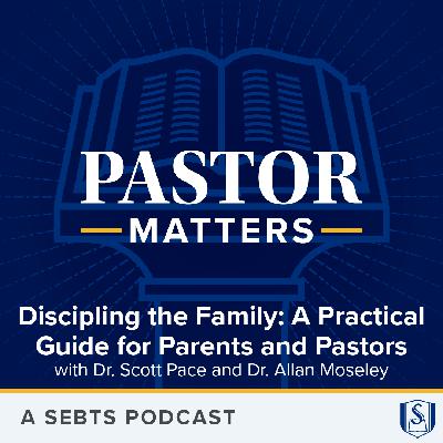 Discipling the Family: A Practical Guide for Parents and Pastors with Dr. Scott Pace and Dr. Allan Moseley - EP224 Discipling the Family: A Practical Guide for Parents and Pastors with Dr. Scott Pace and Dr. Allan Moseley - EP224