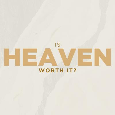 E64: Is Heaven Worth It? E64: Is Heaven Worth It?