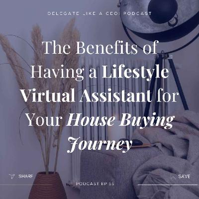 Ep55: The Benefits of Having a Lifestyle Virtual Assistant for Your House Buying Journey Ep55: The Benefits of Having a Lifestyle Virtual Assistant for Your House Buying Journey
