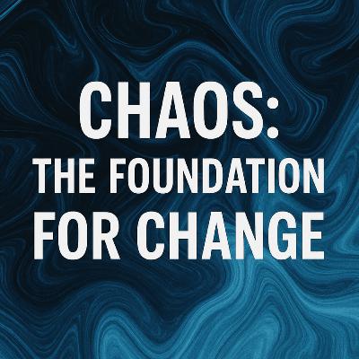 Chaos: The Foundation for Change