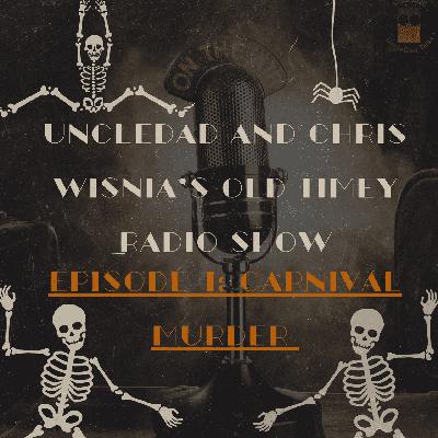 UncleDad and Chris Wisnia's OLD TIMEY RADIO SHOW! Ep 1: The Carnival Murder