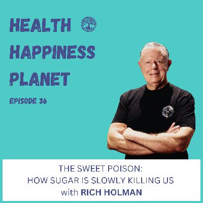 The Sweet Poison: How Sugar is Slowly Killing Us with Rich Holman