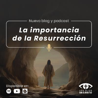 La importancia de la Resurrección - Los ojos en Cristo La importancia de la Resurrección - Los ojos en Cristo