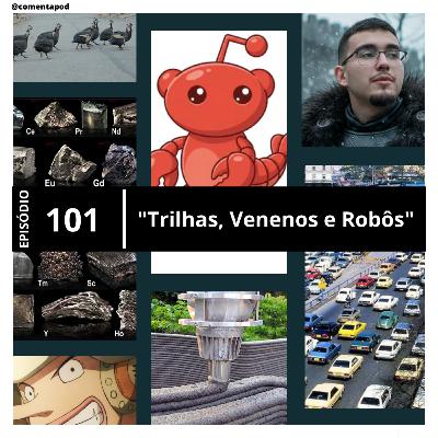Episódio 101 - "Trilhas, Venenos e Robôs"
