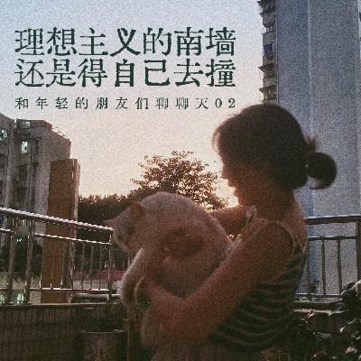 101.理想主义的南墙，还是得自己去撞 | 和年轻的朋友们聊聊天02