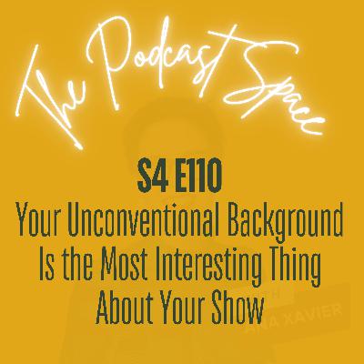 S4 110. Your Unconventional Background Is the Most Interesting Thing About Your Show