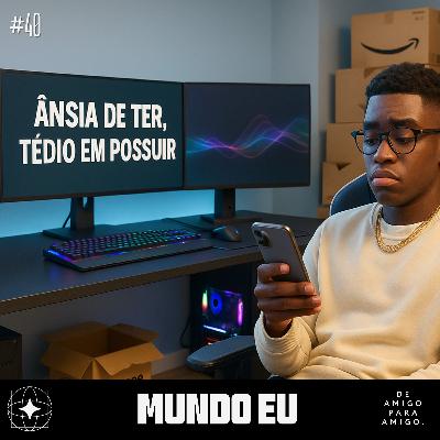 Mundo Eu | #40 Ânsia de ter, tédio em possuir com Bettina Barros