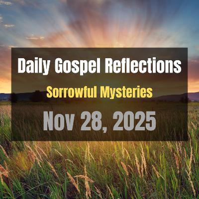 Daily Gospel Reflections for Nov 28, 2025 | Holy Rosary - Sorrowful Mysteries