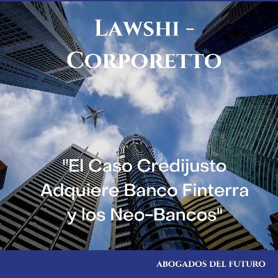 Ep. 22 El Caso de Credijusto Adquiere Banco Finterra y los Neo-Bancos Ep. 22 El Caso de Credijusto Adquiere Banco Finterra y los Neo-Bancos
