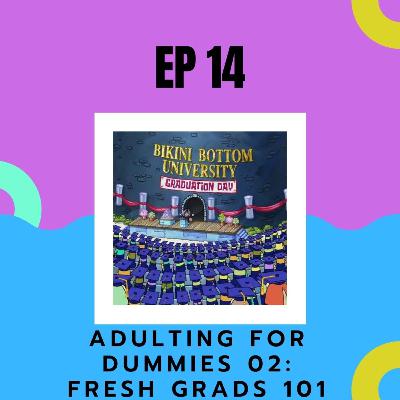EP: 14 Adulting for dummies pt.2 - Fresh grads 101