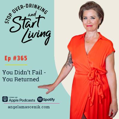 Ep 365 You Didn’t Fail — You Returned (Changing Your Relationship With Alcohol) Ep 365 You Didn’t Fail — You Returned (Changing Your Relationship With Alcohol)