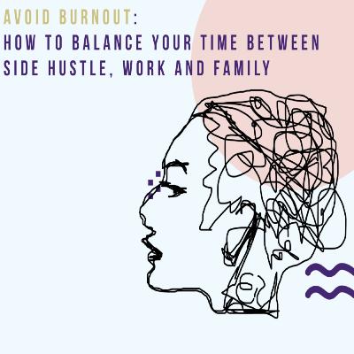 How To Balance Your Time Between Your Side Hustle, Work AND Family How To Balance Your Time Between Your Side Hustle, Work AND Family