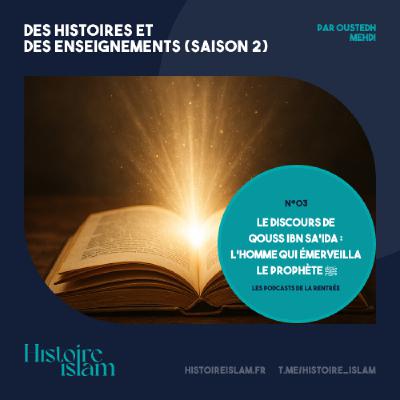 [Ep 03] Le discours de Qouss ibn Sa'ida : l'homme qui émerveilla le Prophète ﷺ  [Des Histoires et des Enseignements - Podcast de la Rentrée]