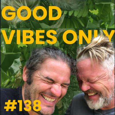 #138 Good Vibes Only