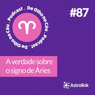 #87 A verdade sobre o signo de Áries