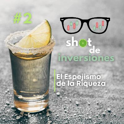 Shot de Inversiones #2. El Espejismo de la Riqueza Shot de Inversiones #2. El Espejismo de la Riqueza