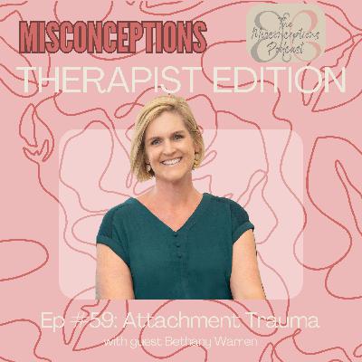 59. BONUS EPISODE THERAPIST EDITION: Attachment Trauma with Bethany Warren 59. BONUS EPISODE THERAPIST EDITION: Attachment Trauma with Bethany Warren