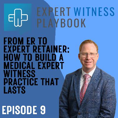 Episode 9 – From ER to Expert Retainer: How to Build a Medical Expert Witness Practice That Lasts