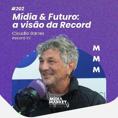 #202 Mídia & Futuro: a visão da Record com Claudio Barres da Record TV