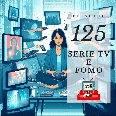 Puntata 125 - Serie TV e FOMO