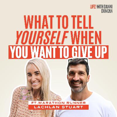 What to Tell Yourself When You Want to Give Up ft Marathon Runner Lachlan Stuart