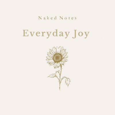 Ep 49 - Naked Notes: Everyday Joy Ep 49 - Naked Notes: Everyday Joy