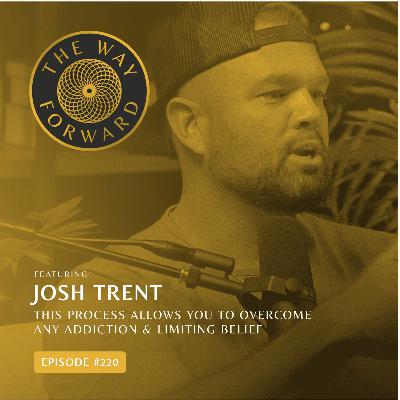 Ep 220: This Process Allows You to Overcome Any Addiction & Limiting Belief | Josh Trent