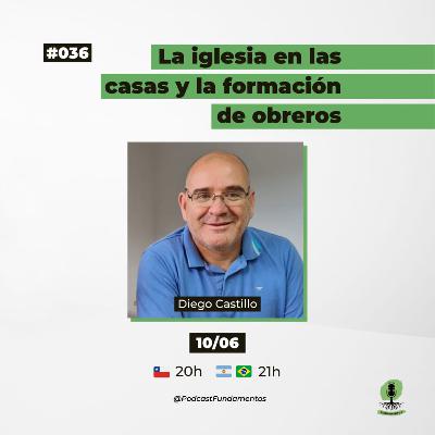 LA IGLESIA EN LAS CASAS Y LA FORMACIÓN DE OBREROS - DIEGO CASTILLO - Podcast Fundamentos #036