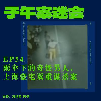 EP54 雨伞下的奇怪男人,上海豪宅双重谋杀案 EP54 雨伞下的奇怪男人,上海豪宅双重谋杀案